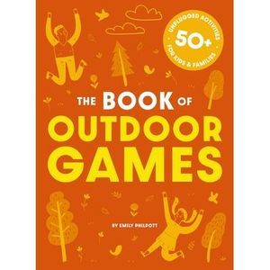 The Book of Outdoor Games: 50+ Antiboredom, Unplugged Activities for Kids and Fa
